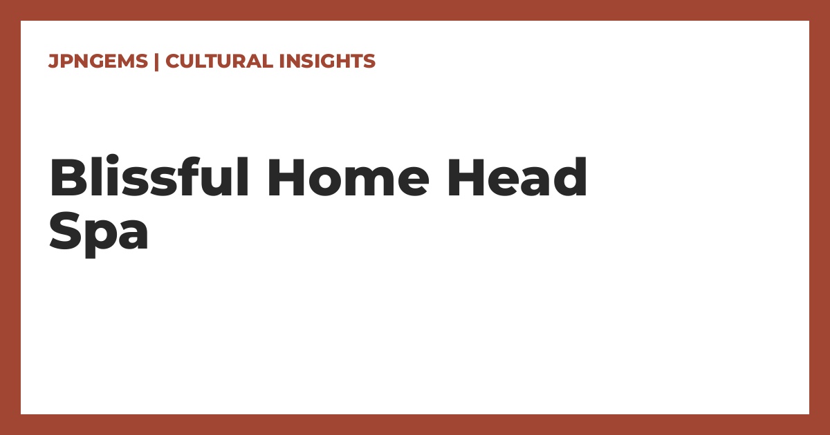 Exploring the Understated Appeal of Shifuku Tsutsumi Head Spa